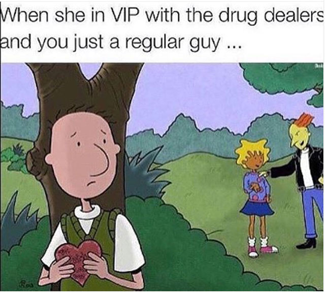 you give her your heart - When she in Vip with the drug dealers and you just a regular guy ...