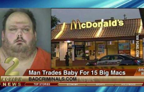 funny news headlines - McDonald's Via 9GAG.Com Man Trades Baby For 15 Big Macs Acyton Badcriminals.Com News Top Stories Hled