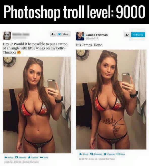Photoshop troll level 9000 James Fridman ing It's James. Done. Hey J! Would it be possible to put a tattoo of an angle with little wings on my belly? Thnxxxx two 2 2011 Ft