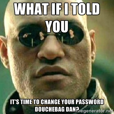 funny pictures - racist against white males - What If I Told You It'S Time To Change Your Password Douchebag DANPregenerator.net