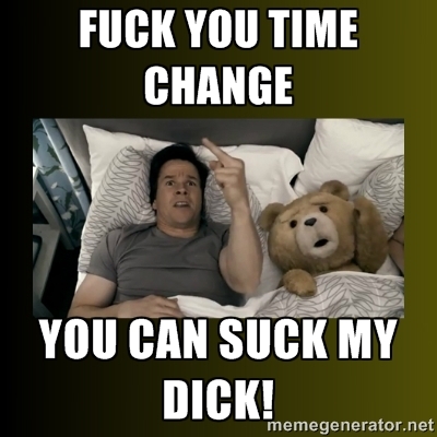 funny pictures - ted fuck you - Fuck You Time Change You Can Suck My Dick! memegenerator.net