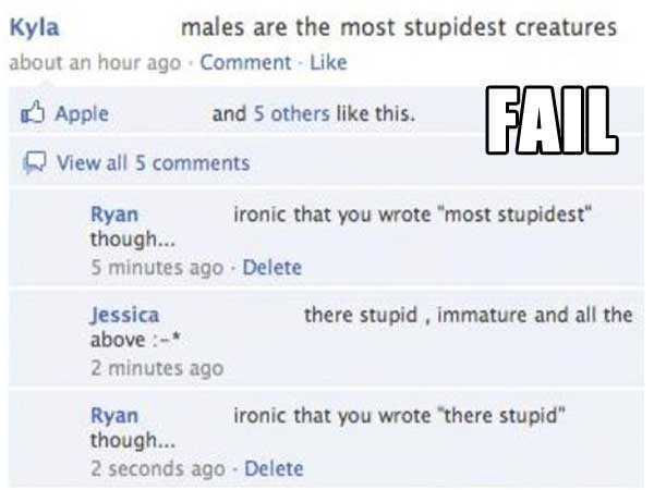 facebook - Kyla males are the most stupidest creatures about an hour ago Comment Apple and 5 others this. View all 5 Ryan ironic that you wrote "most stupidest" though... 5 minutes ago Delete there stupid , immature and all the Jessica above 2 minutes ago