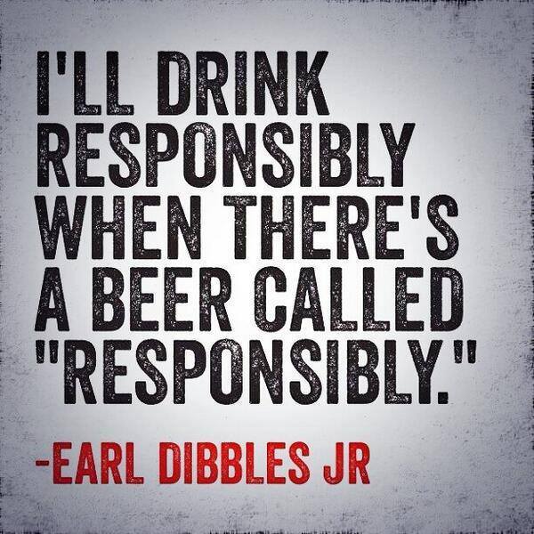 best drinking quotes - I'Ll Drink Responsibly When There'S A Beer Called "Responsibly." Earl Dibbles Jr