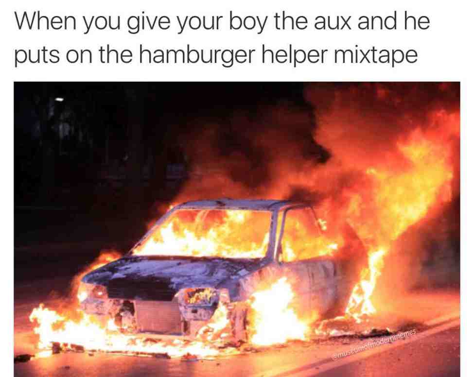 burning car spider meme - When you give your boy the aux and he puts on the hamburger helper mixtape museum modo imemes