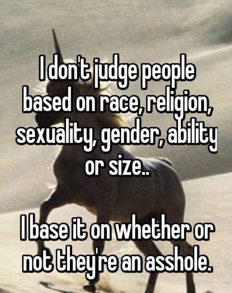 photo caption - Odont judge people based on race, religion, sexuality, gender, ability or size.. Ibaset on whether or not they're an asshole