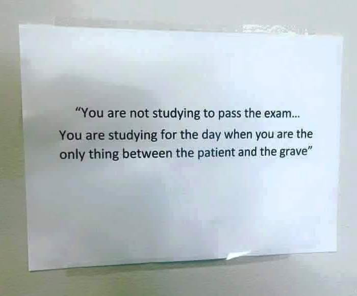paper - "You are not studying to pass the exam... You are studying for the day when you are the only thing between the patient and the grave"