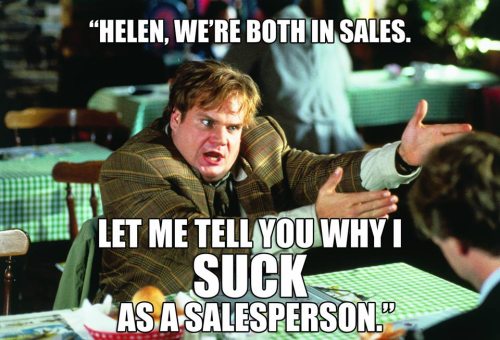 tommy boy memes - Helen, We'Re Both In Sales. Let Me Tell You Whyi Suck Sas A Salesperson."