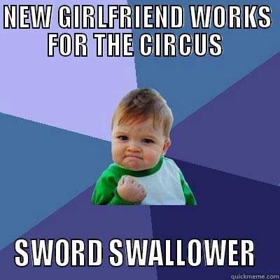 meme stream - success kid - New Girlfriend Works For The Circus Sword Swallower quickmeme.com