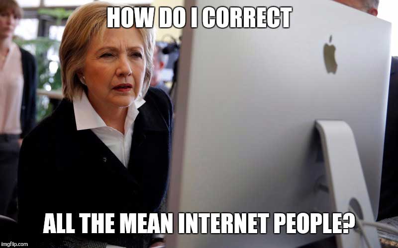 meme - hillary clinton computer meme - How Do I Correct All The Mean Internet People? imgflip.com
