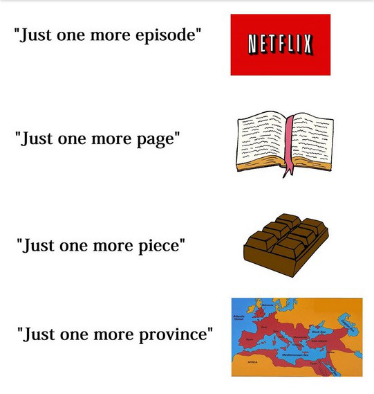 roman memes - "Just one more episode" Netflix "Just one more page" "Just one more piece" "Just one more province"