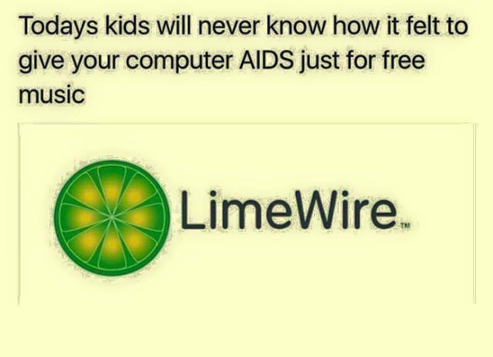 limewire - Todays kids will never know how it felt to give your computer Aids just for free music LimeWire.