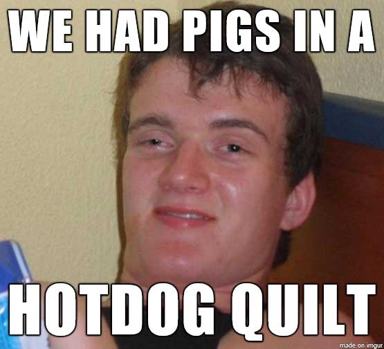 monday memes - monday or october meme - We Had Pigs In A Hotdog Quilt made on imgur