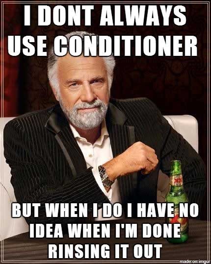 monday memes - child soldiers memes - | I Dont Always Use Conditioner But When I Do I Have No Idea When I'M Done Rinsing It Out