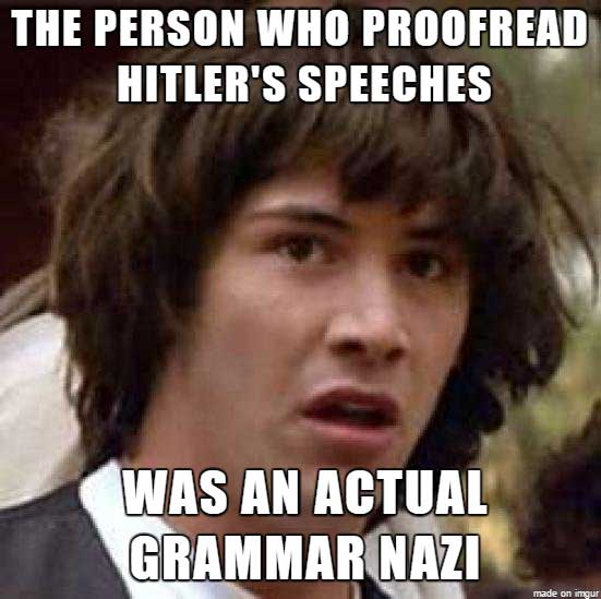 monday memes - conspiracy keanu meme - The Person Who Proofread Hitler'S Speeches Was An Actual Grammar Nazi made on imgur