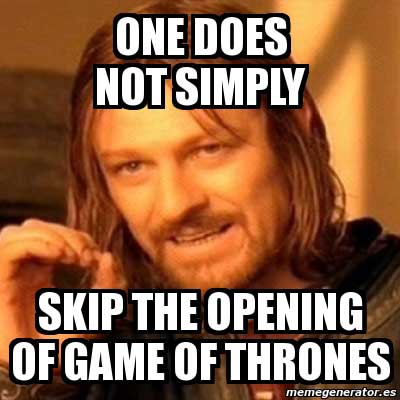 monday memes - One Does Not Simply Skip The Opening Of Game Of Thrones memegenerator.es
