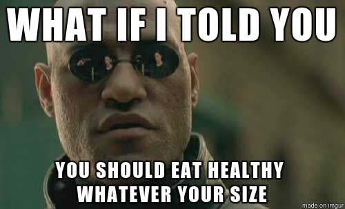 monday memes - big boobs memes - What If I Told You You Should Eat Healthy Whatever Your Size
