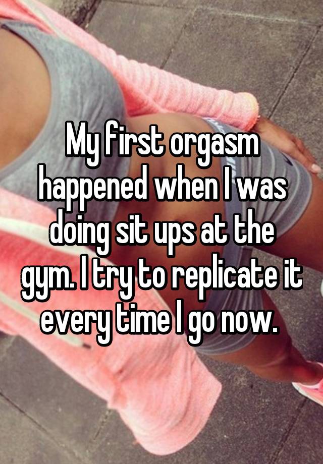orgasm caption - My first orgasm happened when I was doing sit ups at the gym. I try to replicate it everytime I go now.