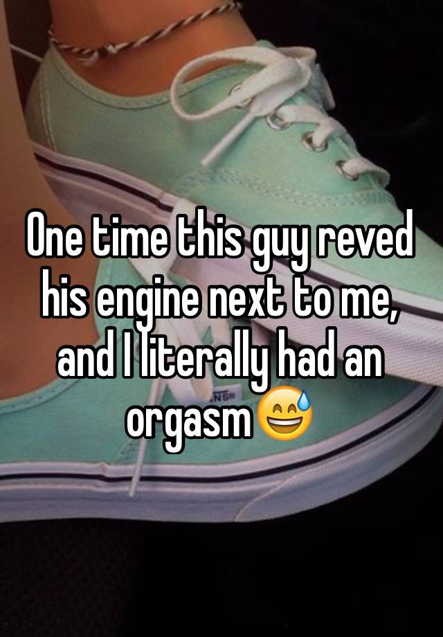 sneakers - One time this guy reved his engine next to me, and I literally had an orgasm