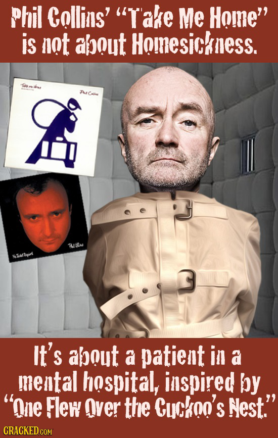 photo caption - Phil Collins' "Take Me Home is not about Homesickness. Ac It's about a patient in a mental hospital, inspired by "One Flew Over the Cuckoo's Nest." Cracked.Com