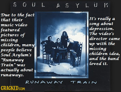 poster - so is I As it is i Due to the fact that their It's really a music video song about featured depression. pictures of The video's missing director came children, many up with the people believe missing Soul Asylum's children idea, "Runaway and the 