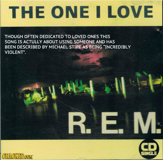 rem the one i love - The One I Love Though Often Dedicated To Loved Ones This Song Is Actully About Using Someone And Has Been Described By Michael Stipe As Being "Incredibly Violent". R. E. M. Gragked.Com Single