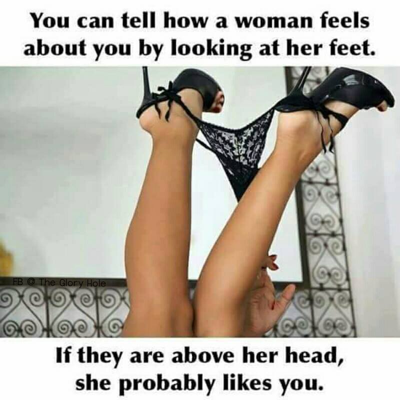 human leg - You can tell how a woman feels about you by looking at her feet. Fb @ The Glory Hole cole If they are above her head, she probably you.