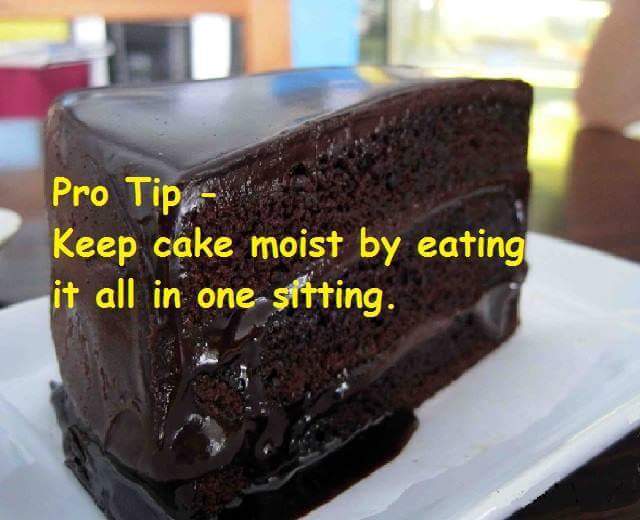 terrible life hack - Pro Tip Keep cake moist by eating it all in one sitting.