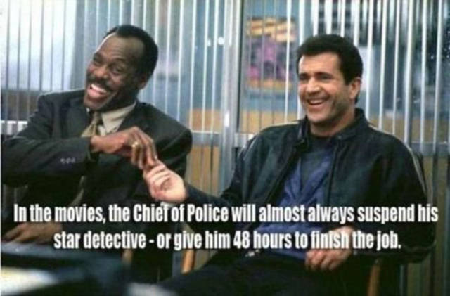 funny things in movies - In the movies, the Chief of Police will almost always suspend his star detective or give him 48 hours to finish the job.