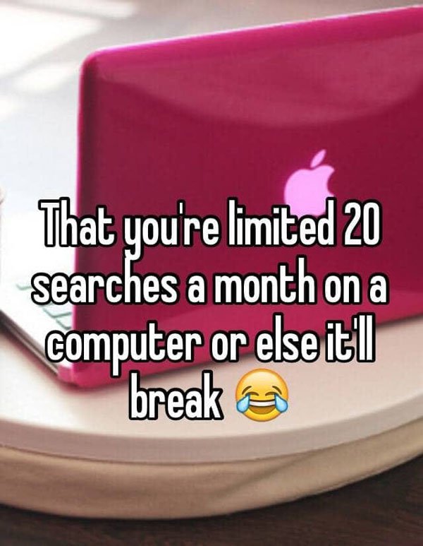 funny lies parents tell - That you're limited 20 searches a month on a computer or else it'll break