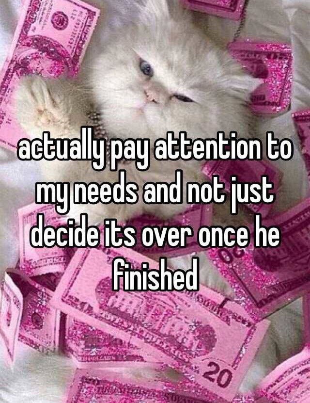 cat money - actually pay attention to my needs and not just decide its over once he finished S02
