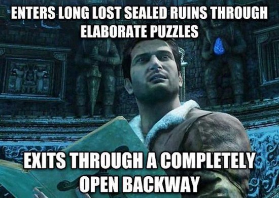 gaming memes uncharted - Enters Long Lost Sealed Ruins Through Elaborate Puzzles Exits Through A Completely Open Backwaya