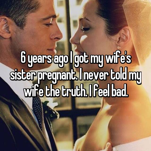 brad pitt angelina jolie best - 6 years ago I got my wifes sister pregnant. Inever told my wife the truth Ifeel bad.