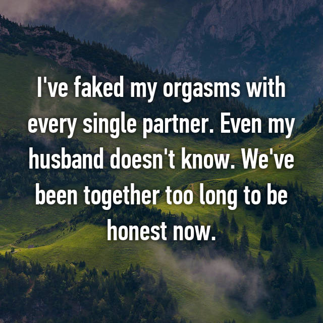 mobile marketing - I've faked my orgasms with every single partner. Even my husband doesn't know. We've been together too long to be honest now.