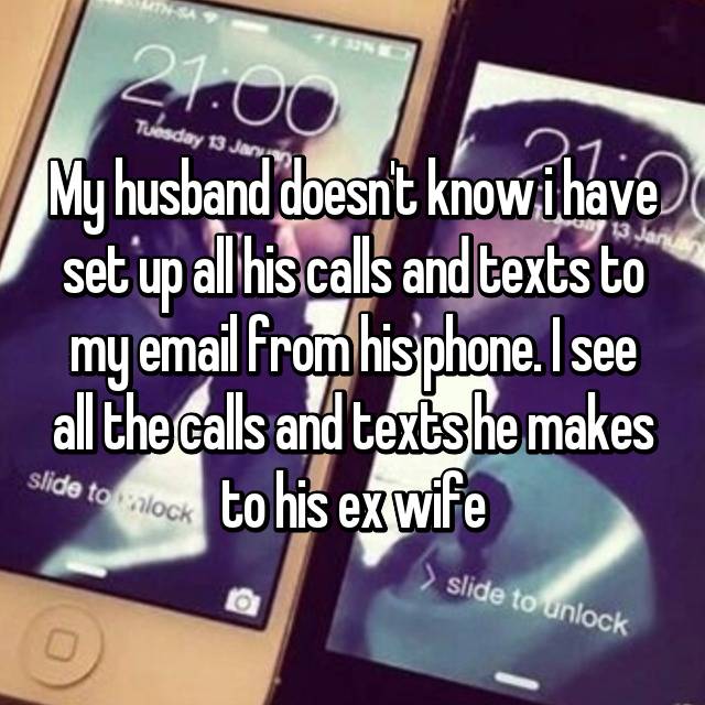 electronics - 00 Tuesday 13 Jan My husband doesn't know ihave set up all his calls and texts to my email from his phone. I see all the calls and textshe makes side to block to his ex wife slide to unlock