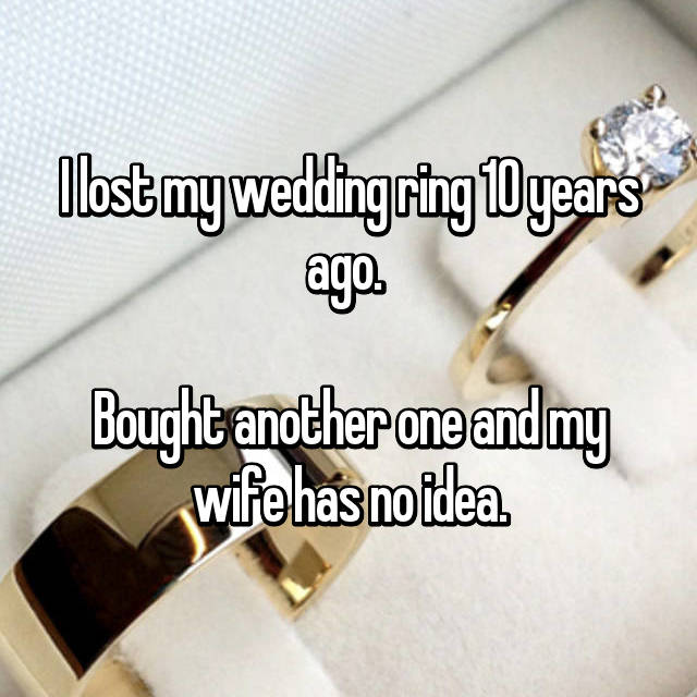 ring - Ilost my wedding ring 10 years ago Bought another one and my wife has no idea