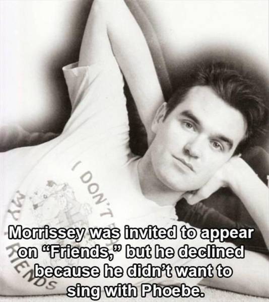 funny facts about rock music - L.Noo Morrissey was invited to appear on "Friends, but he declined because he didn't want to us sing with Phoebe.