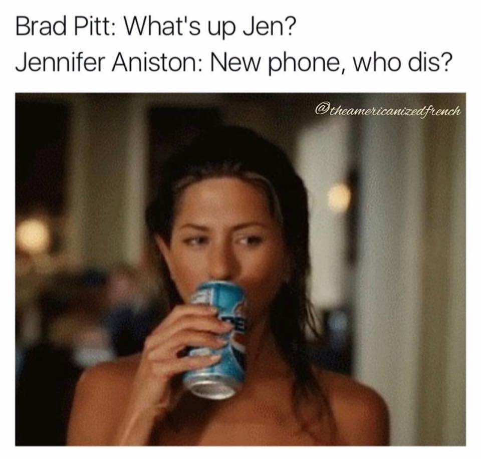 random pic jennifer aniston meme brad pitt - Brad Pitt What's up Jen? Jennifer Aniston New phone, who dis? french