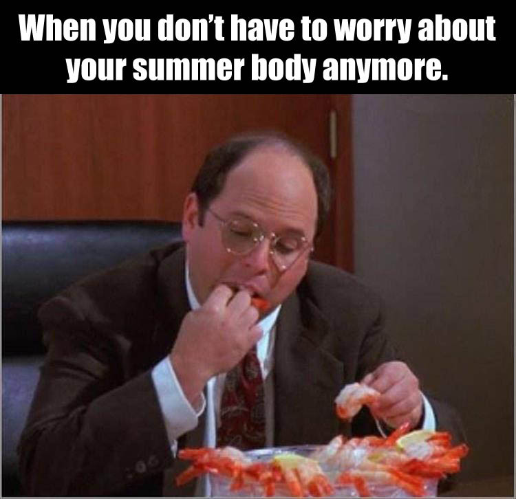 random pic seinfeld scene - When you don't have to worry about your summer body anymore.