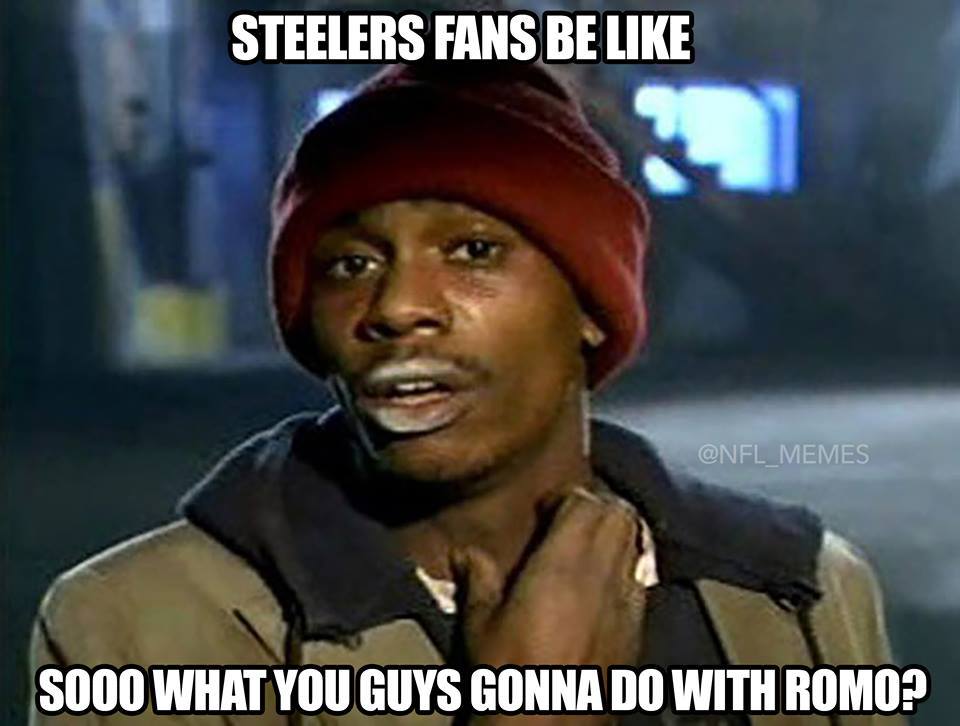 tyrone biggums - Steelers Fans Be Memes Sooo What You Guys Gonna Do With Romo?