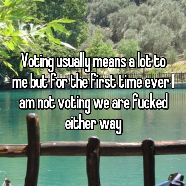 water resources - Voting usually means a lot to me but for the first time ever am not voting we are fucked either way