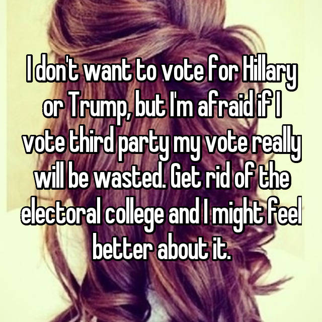 coppertone - I don't want to vote for Hillary or Trump, but I'm afraidff0 vote third party my vote really will be wasted Get rid of the electoral college and I might feel better about it.