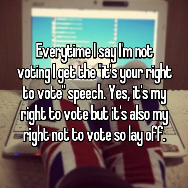 coppertone - Everytime IsayIm not voting get the it's your right to vote" speech. Yes, it's my right to vote but it's also my right not to vote so lay off