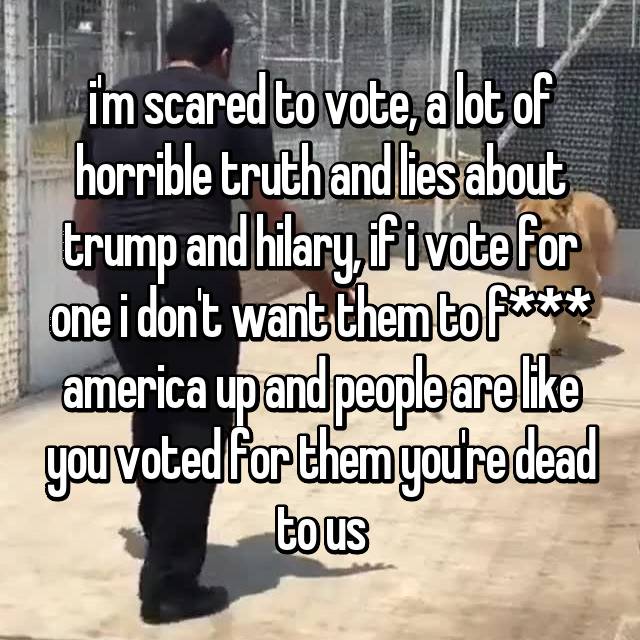 photo caption - im scared to vote, a lot of horrible truth and lies about trump and hilary, if ivote for one i don't want them to R america up and people are youvoted for them youtre dead tous