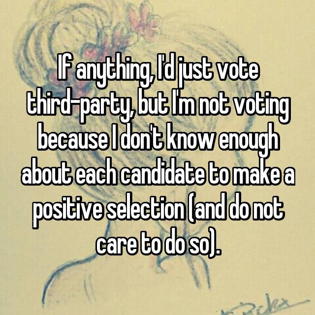 animal - Fanything, Idjust vote thirdparty, but Im not voting because I dont know enough about each candidate to make a positive selection and do not care to do so. Bv