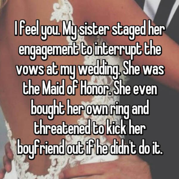 engagement vows - Ifeel you. Mysister staged her engagement to interrupt the vows at my wedding. She was the Maid of Honor. She even bought her own ring and threatened to kick her boyfriend out if he didn't do it.