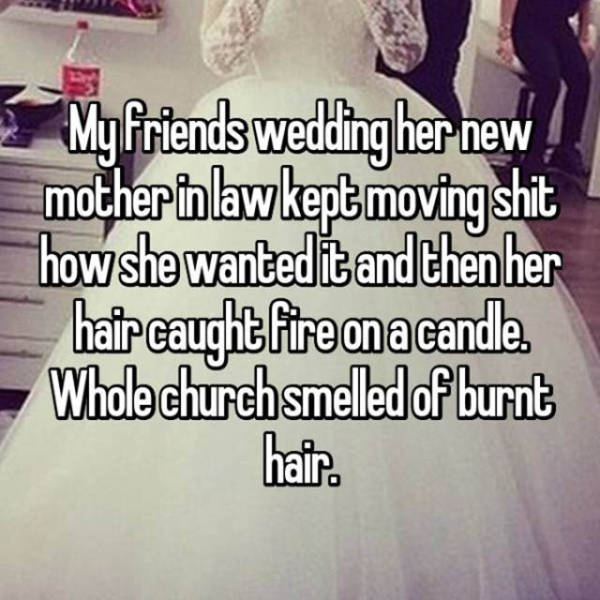 karma whisper - My friends wedding her new mother in law kept moving shit how she wantedit and then her hair caught fire on a candle. Whole church smelled of burnt hair.