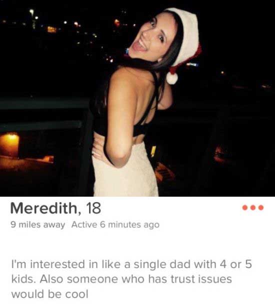 tinder profile have kids - Meredith, 18 9 miles away Active 6 minutes ago I'm interested in a single dad with 4 or 5 kids. Also someone who has trust issues would be cool