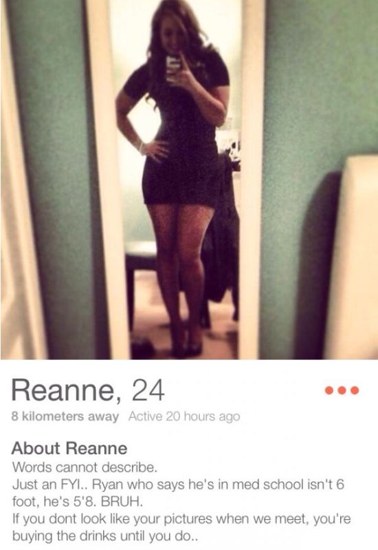 crazy people on tinder - Reanne, 24 8 kilometers away Active 20 hours ago About Reanne Words cannot describe. Just an Fyi.. Ryan who says he's in med school isn't 6 foot, he's 5'8. Bruh. If you dont look your pictures when we meet, you're buying the drink