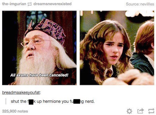 tumblr - harry potter exam meme - theimgurian dreamsneverexisted Source nevillles All exams have been cancelled! breadmaakesyoufat shut the f k up hermione you fuhg nerd. 325,900 notes