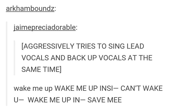 intp dumb smart person - arkhamboundz jaimepreciadorable Aggressively Tries To Sing Lead Vocals And Back Up Vocals At The Same Time wake me up Wake Me Up Insi, Can'T Wake U, Wake Me Up In, Save Mee